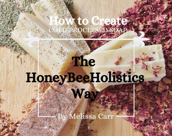 How to Create: COLD PROCESSED soap the HoneyBeeHolistics Way PDF e-book complete with secret instructional video links