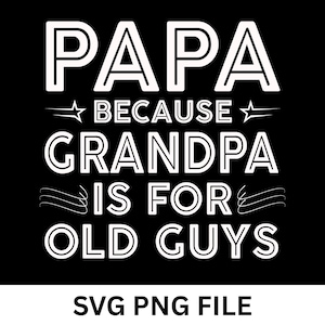 Papa SVG Cut File - Funny Grandpa Quote &quot;Papa Because Grandpa Is For Old Guys&quot; - Father&#39;s Day Digital Download, Grandfather Gift Design