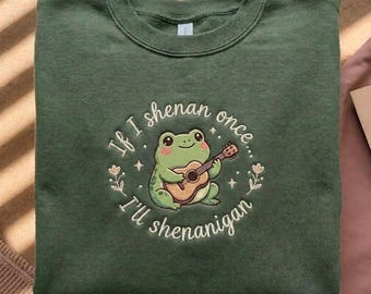 If I Shenan Once I'll Shenanigan Embroidered Sweatshirt, Funny Frog Shenanigan Tee, Funny Mental Health Shirt, Animal Lovers, Gift For Her