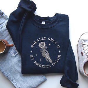 Morally Grey Is My Favorite Color Embroidered Sweatshirt, Spicy, Dark Romance, BookLover, Booktok, Gift for her, As seen on Tiktok image 1