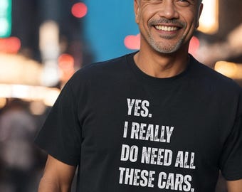 Yes, I Really Do Need All These Cars Shirt: Car Lover Gift