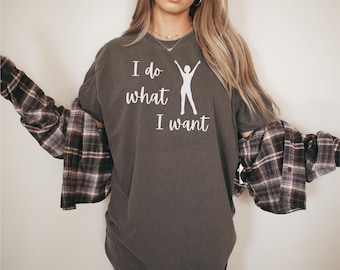I Do What I Want Comfort Colors T-Shirt: Empowered Woman Gift