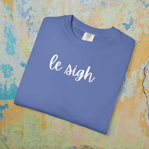Le Sigh Comfort Colors T-Shirt: Sarcastic Statement Tee