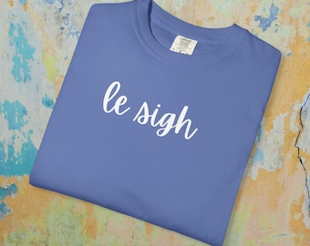 Le Sigh Comfort Colors T-Shirt: Sarcastic Statement Tee