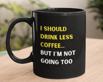 Funny Coffee Mug – I Should Drink Less Coffee… But I'm Not Going To, Office, Home warming, Coffee Lover, Caffeine Addict