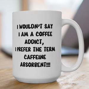 Funny Coffee Addict Mug – Caffeine Absorbent Quote – Humor Mug for Coffee Lovers, Bold Text Ceramic Cup, Gift for Caffeine Enthusiasts