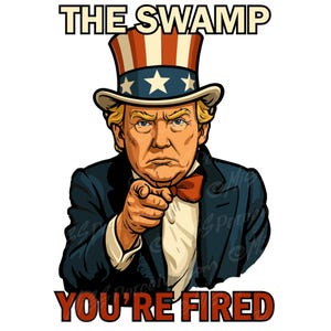 May include: A cartoon-style illustration featuring a man in a patriotic hat and suit, pointing towards the viewer. The text "THE SWAMP" is above the man, with "YOU'RE FIRED" below in bold red letters.