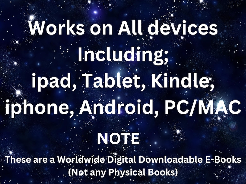Op de afbeelding: Een digitale afbeelding met een donkerblauwe sterrenhemel als achtergrond en witte tekst die luidt: Works on All devices Including; ipad, Tablet, Kindle; iphone, Android, PC/MAC NOTE These are a Worldwide Digital Downloadable E-Books (Not any Physical Books)