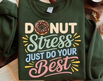 Donut Stress Sweatshirt, Funny Teacher Gift, Positive Quote Top