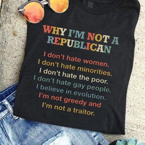Why I&#39;m Not A Republican Shirt - Progressive Liberal Political Tee - Equality & Human Rights Graphic Shirt - Activist Statement Gift
