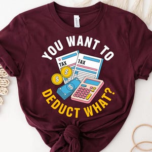 You Want to Deduct What Shirt – Funny Tax Accountant Tee – Tax Season Humor – Deduction Shirt – Accounting Lover Gift – Tax Professional Tee