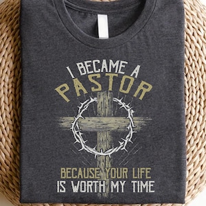 Pastor Life Shirt – I Became A Pastor Because Your Life Is Worth My Time, Christian Cross Ministry Shirt, Inspirational Faith Shirt for Men