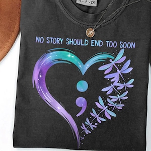 No Story Should End Too Soon Shirt – Semicolon Mental Health Awareness Tee – Dragonfly Heart Suicide Prevention Shirt - Suicide Awareness