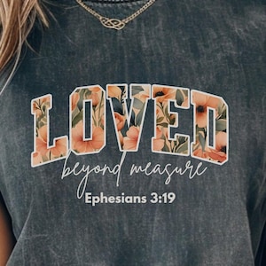 Loved Beyond Measure Christian Shirt for Women, Bible Verse Tee, Ephesians 3:19 Floral Faith Shirt, Cute Jesus Gift for Her, Jesus Shirt