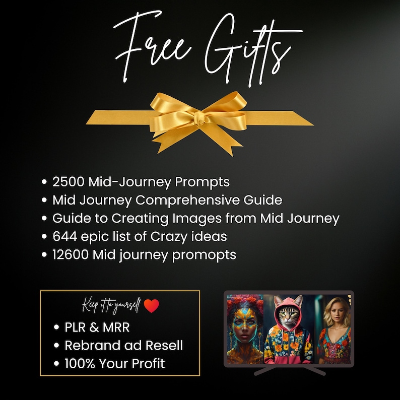 May include: Black background with the words "Free Gifts" in cursive script. A gold ribbon and bow are at the top. Below are bullet points listing digital products, including prompts, guides, and resell rights. A TV displays three colorful digital portraits.