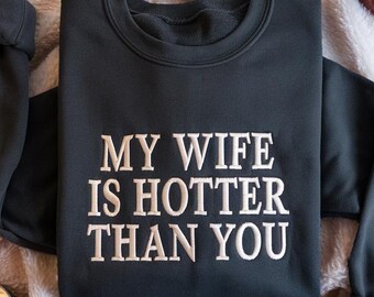 Embroidered My Wife Is Hotter Than You Sweatshirt, Funny Husband Gift, Valentine’s Day Shirt, Honeymoon Couple Sweater