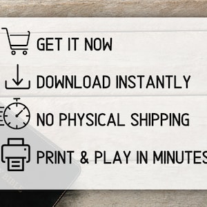 May include: White rectangular graphic with black text and icons. Text includes "GET IT NOW", "DOWNLOAD INSTANTLY", "NO PHYSICAL SHIPPING", and "PRINT & PLAY IN MINUTES!". The background is a wooden surface.