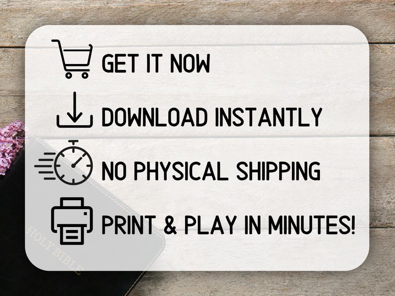 May include: White rectangular graphic with black text and icons. Text includes "GET IT NOW", "DOWNLOAD INSTANTLY", "NO PHYSICAL SHIPPING", and "PRINT & PLAY IN MINUTES!". The background is a wooden surface.