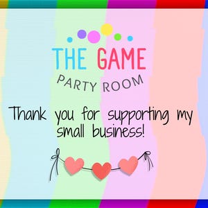 May include: A colorful graphic with the text "THE GAME PARTY ROOM" and "Thank you for supporting my small business!" Three pink hearts hang below the text. The background has vertical stripes of color.