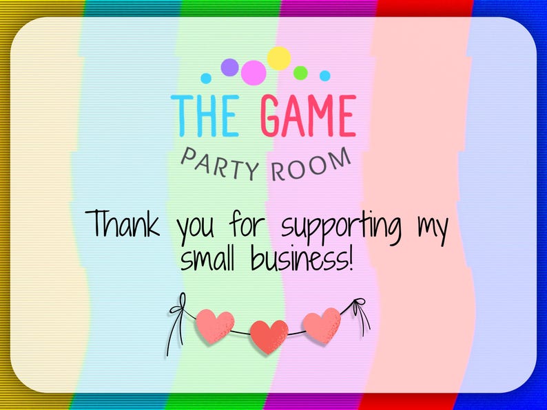 May include: A colorful graphic with the text "THE GAME PARTY ROOM" and "Thank you for supporting my small business!" Three pink hearts hang below the text. The background has vertical stripes of color.