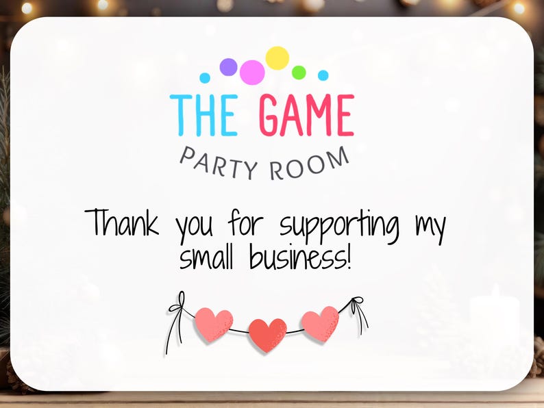 May include: A white rectangular card featuring the text THE GAME PARTY ROOM in blue and pink, followed by the black text Thank you for supporting my small business! Below the text are three small red hearts connected by a thin black line.