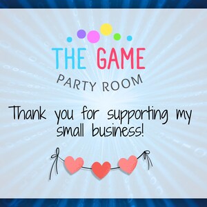 May include: A light blue background with the words "THE GAME PARTY ROOM" in colorful text. Below, the text reads "Thank you for supporting my small business!" A string of three red hearts hangs at the bottom.