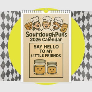 May include: A spiral-bound calendar with a yellow circle background and a black and white diamond pattern. The calendar features the text "Sourdough Puns 2026 Calendar" and "Say Hello to My Little Friends." The image includes cartoon bakers and smiling jars.
