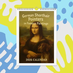 May include: A spiral-bound calendar featuring the Mona Lisa with a German Shorthair Pointer. The calendar cover reads "German Shorthair Pointers in Famous Paintings" and "2026 Calendar". The background is a colorful abstract design.