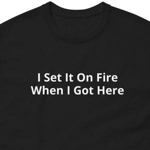 "T-Shirt ""I Set It On Fire""" für Pyro Leute."