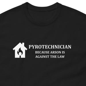 Pyrotechnician: Because Arson Is Against the Law T-Shirt - for Pyrotechs, Fireworks Crews, Firefighters