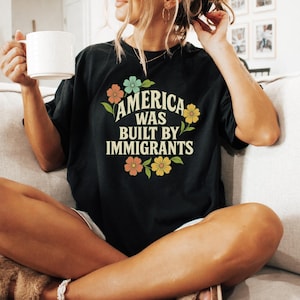 America Was Built By Immigrants Shirt Immigrants Make America Great Pro Immigrants Shirt No Human Is Illegal Shirt Social Justice Shirt