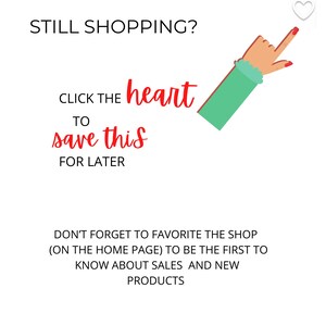 May include: A white heart icon with a hand pointing to it. Text reads: "STILL SHOPPING? CLICK THE heart TO save this FOR LATER DON'T FORGET TO FAVORITE THE SHOP (ON THE HOME PAGE) TO BE THE FIRST TO KNOW ABOUT SALES AND NEW PRODUCTS"