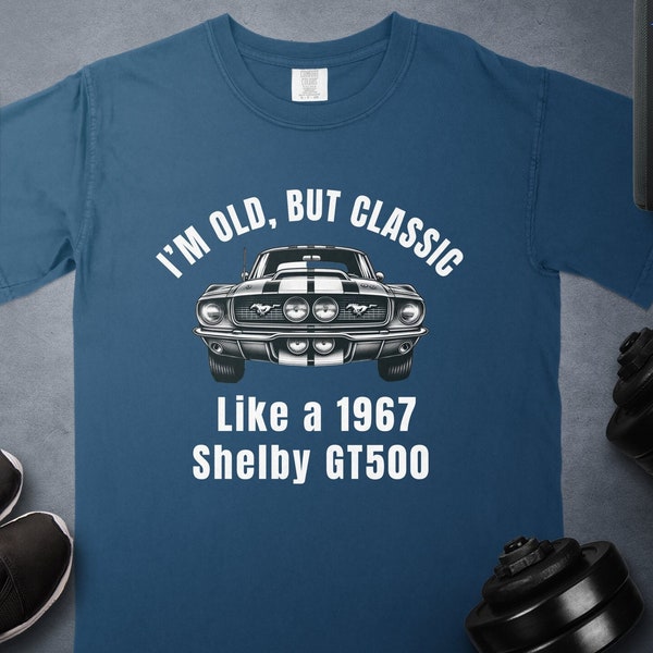 1967 Shelby GT500 Muscle Car Shirt, Father's Day Gift Idea, I'm Old But Classic Tee, Muscle Car Sweatshirt, Retro Car Collector Gift Idea