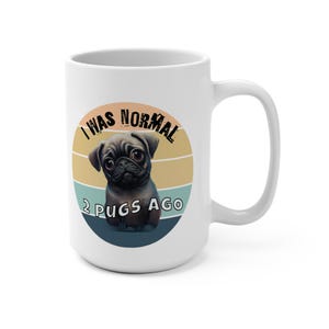 Pug Mug I was normal 2 pugs ago coffee mug, Pug Gift Pug Mug Pug Lover Gift Pug Mom Pug Dad Pug Christmas Gift Holiday Pug Mugs
