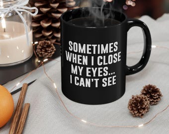 Funny Sarcastic Black Mug – 'When I Close My Eyes' Humor