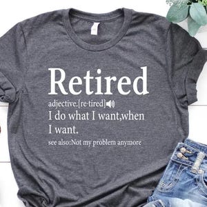 Retirement T-shirt,Retired Definition Funny Shirt,I Do What I Want When I Want Unisex Womens Shirt,Grandma,Grandpa,Dad,Mom Shirt