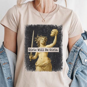 Girls Will Be Girls Shirt, Medusa with the Head of Perseus Tee, Women&#39;s Empowerment Shirt, Feminism Shirt, Feminist Shirt, Gift for Her