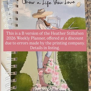 May include: A spiral-bound 2026 Weekly Planner with the text "Grow a Life You Love." The cover features an illustration of a person gardening. The text "Heather Stillufsen" is also visible. The planner is a B version offered at a discount.