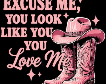 Excuse Me, You Look Like You Love Me PNG, Country, Digital Download, T