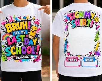 May include: White t-shirt with colorful text and graphics for the last day of school. The front says "BRUH! It's My LAST DAY OF SCHOOL! 2025-2026" with a rainbow, pencil, and crayon. The back says "SIGN MY SHIRT!" with space for signatures.