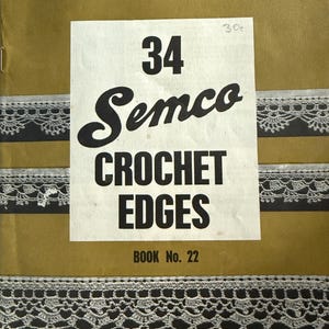 May include: A vintage crochet pattern book titled "34 Semco Crochet Edges." The cover is a mustard yellow with white lace trim and the text in black. The book is Book No. 22.