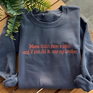 Embroidered Mom Didn&#39;t Raise A Bitch But If She Did It Was Definitely My Brother Sweatshirt, Funny Sibling Shirt, Mom Memes Sarcasm Shirt