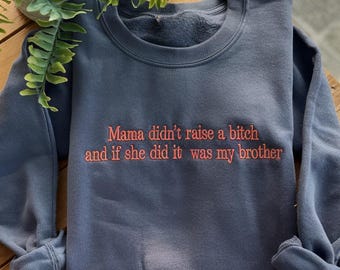 Embroidered Mom Didn't Raise A Bitch But If She Did It Was Definitely My Brother Sweatshirt, Funny Sibling Shirt, Mom Memes Sarcasm Shirt