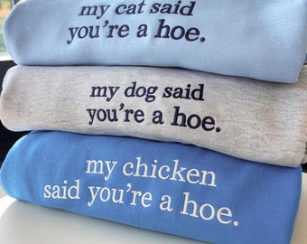 Embroidered Custom My Dog Said You're a Hoe Shirt, Funny Cat Mom Shirt, Sarcastic Embroidered Sweatshirt, Pet Lover Shirt, Funny Farmer Gift