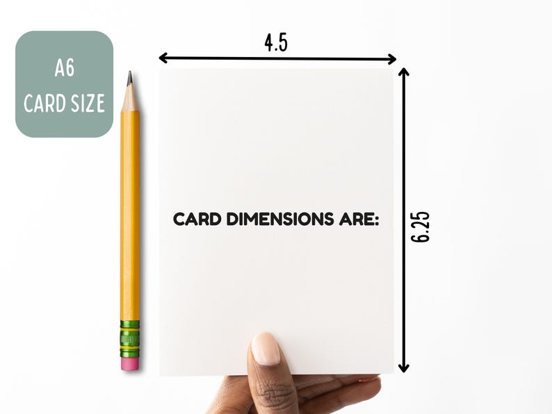 May include: A white A6 greeting card with the text CARD DIMENSIONS ARE: printed in black. The card measures 4.5 inches in width and 6.25 inches in height, as indicated by black arrows and a yellow pencil placed vertically beside it.