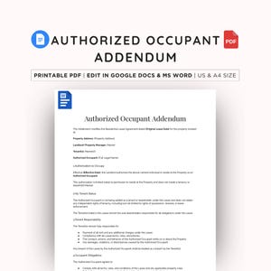 May include: A digital document template titled Authorized Occupant Addendum. The text includes sections for Property Address, Landlord, Tenant, and Authorized Occupant. It is formatted as a printable PDF, editable in Google Docs and MS Word.