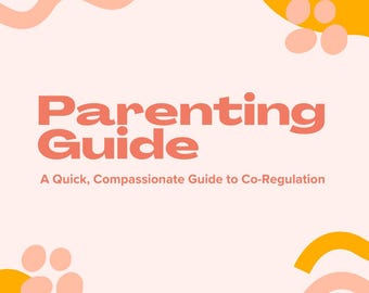 Parenting Guide #1 - A Quick, Compassionate Guide to Co-Regulation
