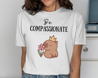 Cute Capybara Be Compassionate T-Shirt, Inspirational Animal Graphic Tee, Adorable Capybara Crown Shirt, Motivational Message Top