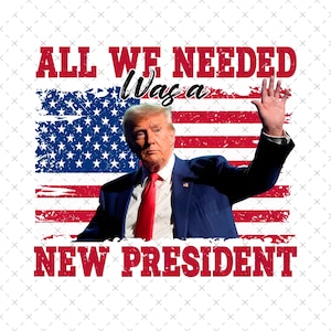 All We Needed Was a New President Anti Trump Png, Anti Maga Activist Png, Subtle Feminist Png, Subtle Women&#39;s Rights Png, Subtle Activist