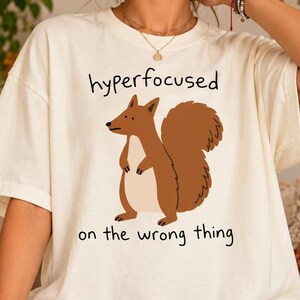 Hyperfocused On The Wrong Thing Squirrel Tee, Neurodivergent ADHD Humor